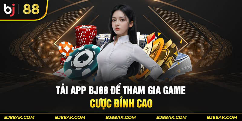 Tải app BJ88 tham gia game cược đỉnh cao